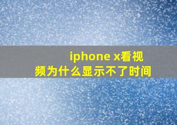 iphone x看视频为什么显示不了时间